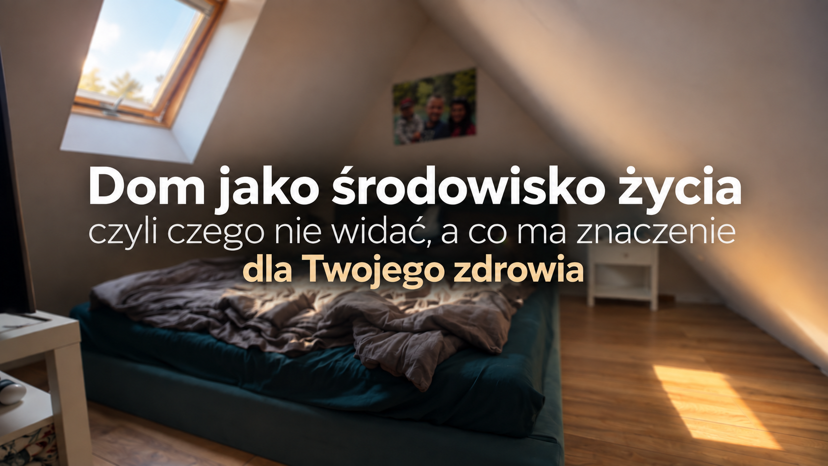 Dom jako środowisko życia czyli czego nie widać, a co ma znaczenie dla Twojego zdrowia